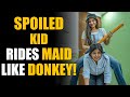 Spoiled Kid SHAMES Maid! Rides Her Like Donkey! | SAMEER BHAVNANI