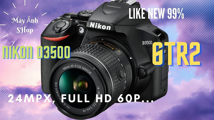 Hướng dẫn sử dụng máy ảnh nikon d3500 năm 2024