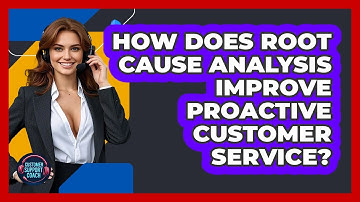 How Does Root Cause Analysis Improve Proactive Customer Service? - Customer Support Coach