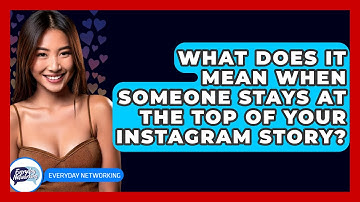 What Does It Mean When Someone Stays at the Top of Your Instagram Story? - Everyday-Networking