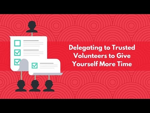 Delegating to Trusted Volunteers to Give Yourself More Time