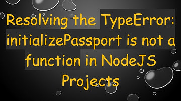 Resolving the TypeError: initializePassport is not a function in NodeJS Projects