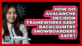 How Do Avalanche Decision Frameworks Keep Backcountry Snowboarders Safe? - The Winter Sport Xpert