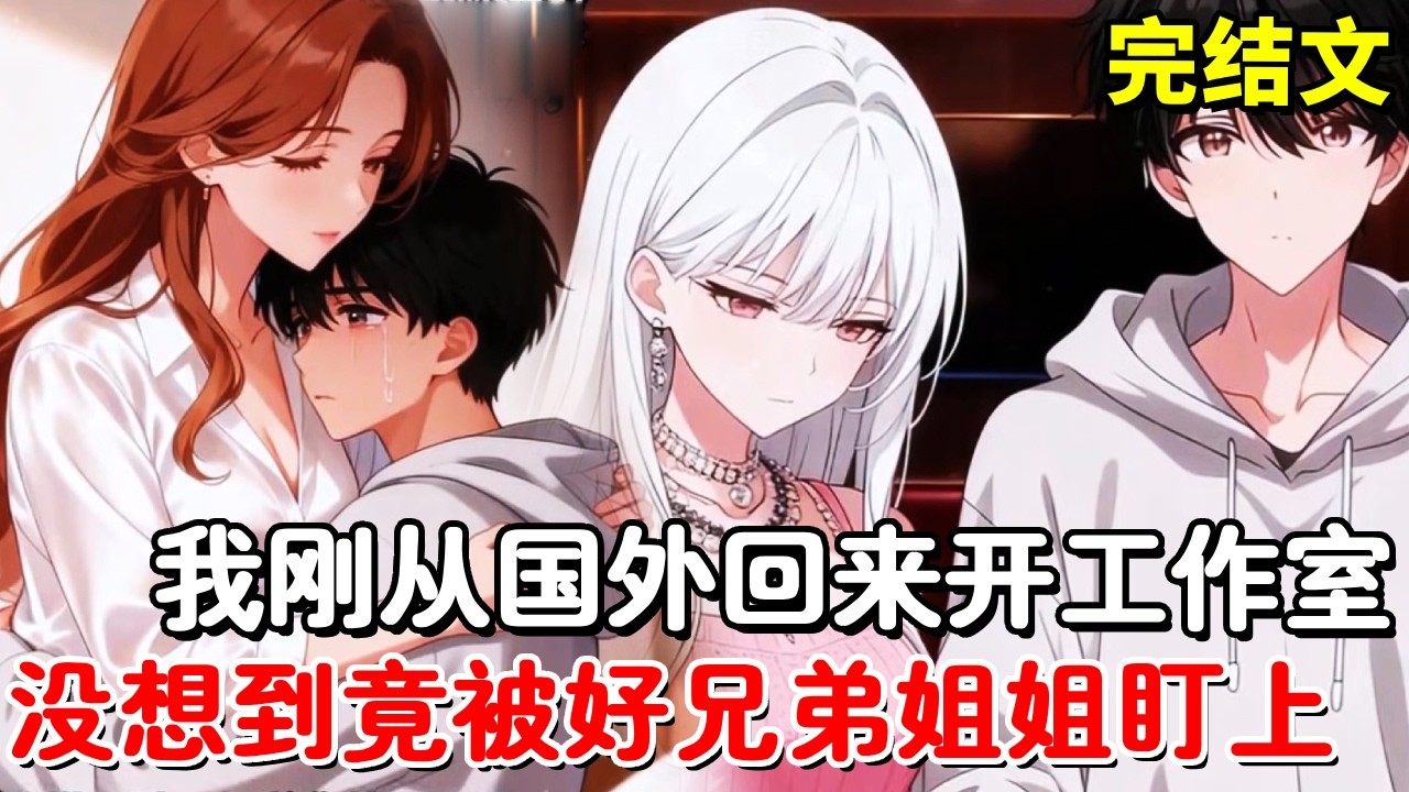 【完结文】我从国外回来开工作室，没想到被好兄弟姐姐盯上，亿万美女总裁倒追我，还帮我找到父母死亡真相！【木羽说漫】