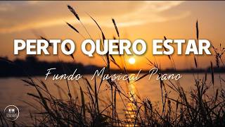 PERTO QUERO ESTAR | Piano Instrumental para Oração e Dormir em Paz | Fundo Musical