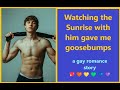 Watching the sunrise with him gave me goosebumpsa gay soft spoken romance