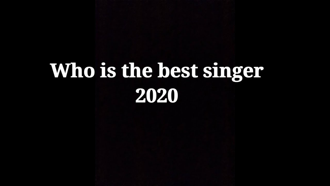Who is the best singer in the world? 2020 YouTube