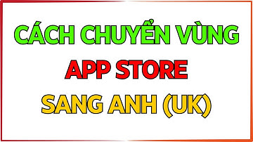 Chuyển vùng App Store (iPhone, iPad) sang UK ( Vương Quốc Anh ) | Mobile VN