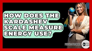 How Does The Kardashev Scale Measure Energy Use? - Physics Frontier