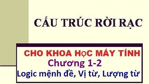 CO1007-Cấu trúc rời rạc cho KHMT_Chương 1,2 Logic Mệnh đề, Vị từ, Lượng từ Thạc sĩ Nguyễn Công Nhựt