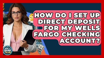 How Do I Set Up Direct Deposit For My Wells Fargo Checking Account? - Ask Your Bank Teller