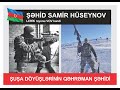 Şəhid Samir Əlizadə oğlu Hüseynov XTQ | Şuşa Döyüşlərinin Qəhrəmanı / Lerik rayonu Vov kəndi