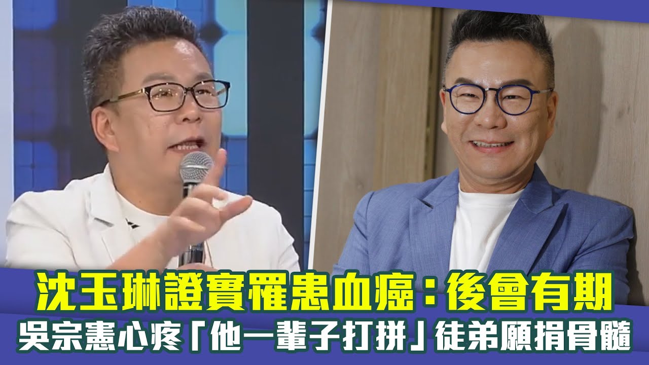 沈玉琳證實罹患血癌：後會有期　吳宗憲心疼「他一輩子打拼」徒弟願捐骨髓