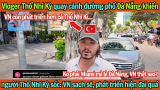 Du Khách Thổ Nhĩ Kỳ Quay Cảnh Đà Nẵng Khiến Người Thổ Nhĩ Kỳ Sốc Vn Sạch Sẽ Phát Triển Hiện Đại Quá