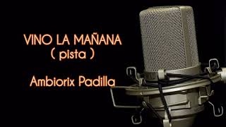 Video thumbnail of "VINO LA MAÑANA (pista y letras)/ Ambiorix Padilla"