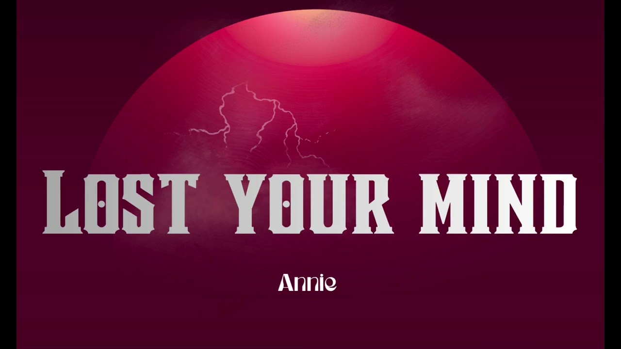 Annie. LOST YOUR MIND