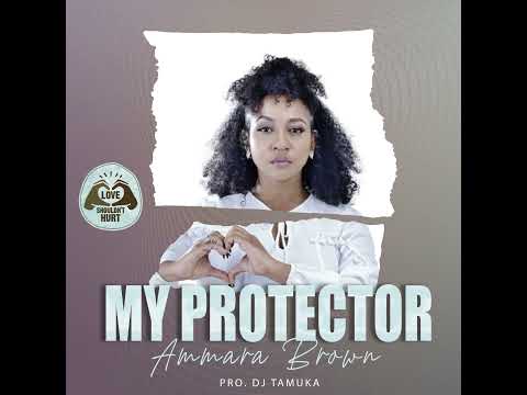 Ammara Brown  - My Protector (Pro. by Dj Tamuka)