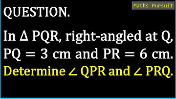 In Δ PQR, right-angled at Q, PQ = 3 cm and PR = 6 cm. Determine ∠ QPR and ∠ PRQ.