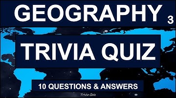 Geography 10 General Knowledge Trivia Multiple Choice Quiz Questions and Answers Game #3