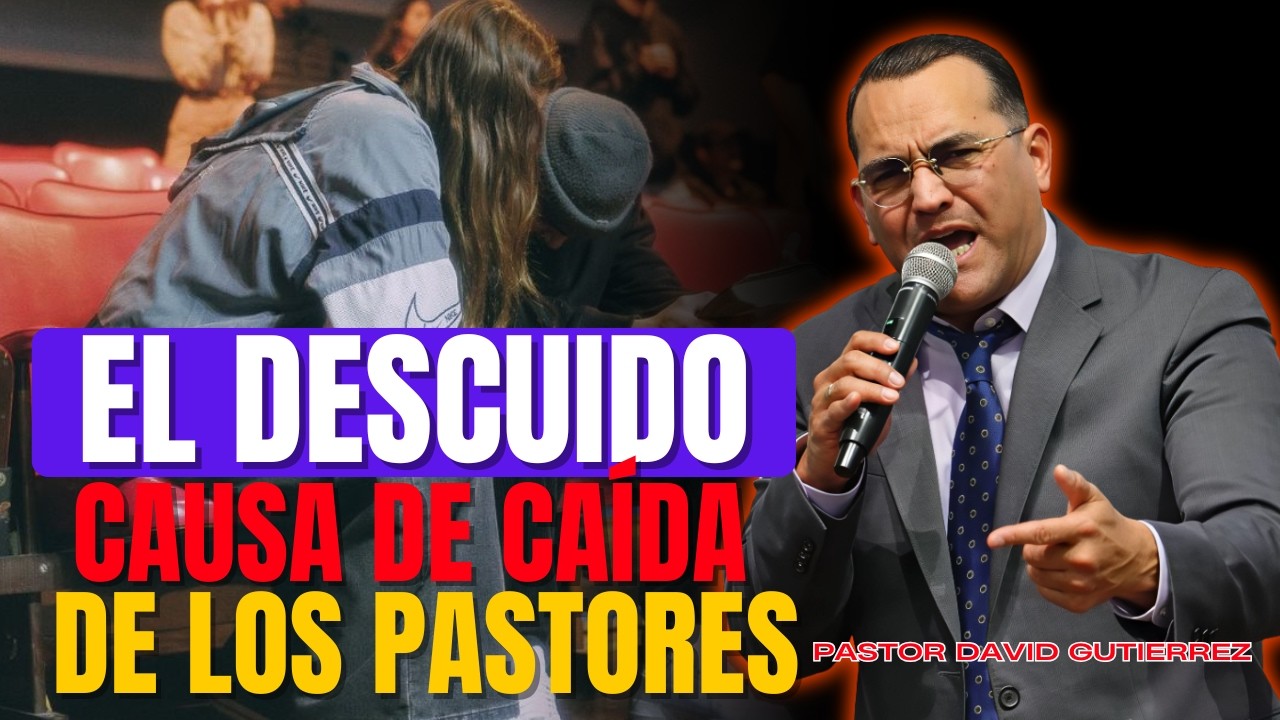 El descuido Causa de la caía de los pastores [ Pastor David Gutiérrez ]