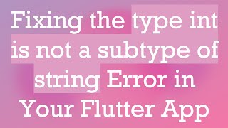 Fixing the type int is not a subtype of string Error in Your Flutter App