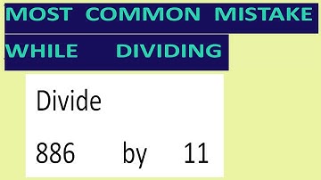 Divide     886        by      11     Most   common  mistake  while   dividing