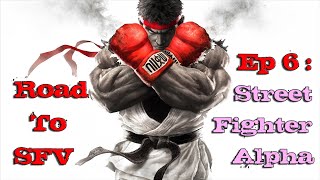 Road To Street Fighter V: Episode 6 - Street Fighter Alpha