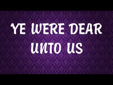 Ye Were Dear Unto Us - YouTube