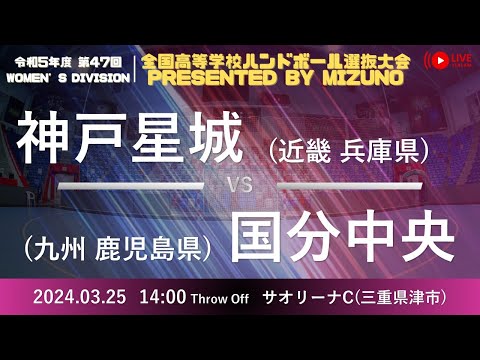 【選抜】神戸星城(兵庫県) vs 霧島市立国分中央(鹿児島県) | 第４７回全国高等学校ハンドボール選抜大会 Presented by MIZUNO 女子１８ サオリーナC ２回戦