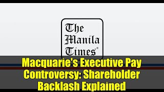 Macquarie's Executive Pay Controversy: Shareholder Backlash Explained