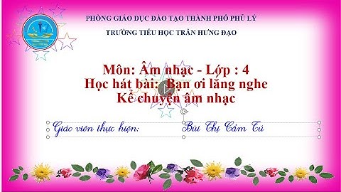 Âm nhạc lớp 4: Bạn ơi lắng nghe. Kể chuyện âm nhạc