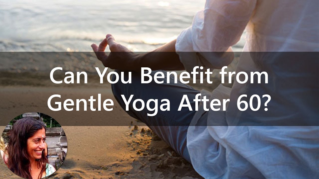 What is Yoga Really? Can You Benefit from Gentle Yoga After 60? YouTube