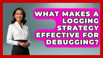 What Makes A Logging Strategy Effective For Debugging? - Learn To Troubleshoot