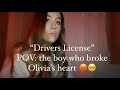 "Drivers License" REWRITE: pov the boy who broke olivia's heart :(