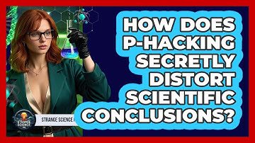 How Does P-hacking Secretly Distort Scientific Conclusions? - Strange Science HQ