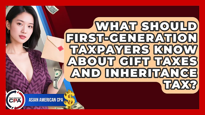 What Should First-Generation Taxpayers Know About Gift Taxes and Inheritance Tax?