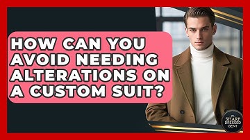 How Can You Avoid Needing Alterations On A Custom Suit? - The Sharp Dressed Gent