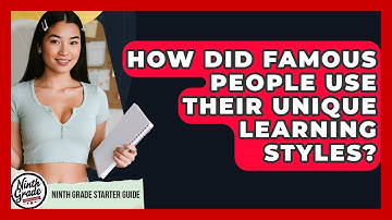 How Did Famous People Use Their Unique Learning Styles? - Ninth Grade Starter Guide