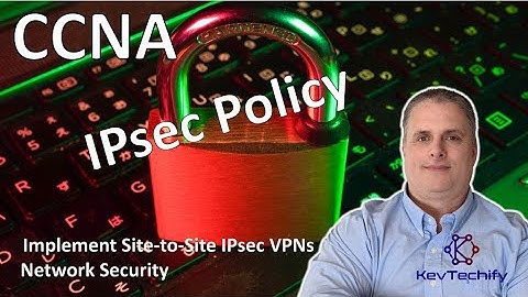 IPsec Policy - Implement Site-to-Site IPsec VPNs - Network Security - CCNA - KevTechify | vid 78