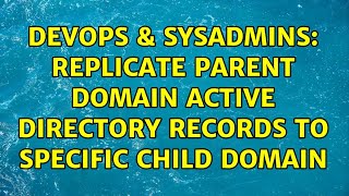 DevOps & SysAdmins: Replicate parent domain active directory records to specific child domain