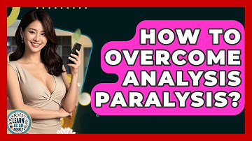 How To Overcome Analysis Paralysis? - Learn As An Adult