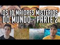 OS 10 MAIORES MISTÉRIOS DO MUNDO - Parte 2