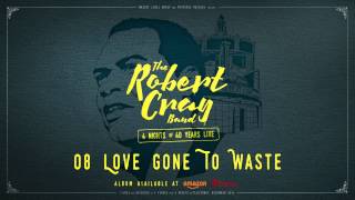 The Robert Cray Band - Love Gone To Waste - 4 Nights Of 40 Years Live