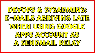 DevOps & SysAdmins: E-mails arriving late when using google apps account as a sendmail relay