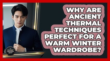 Why Are Ancient Thermal Techniques Perfect For A Warm Winter Wardrobe? - The Sharp Dressed Gent