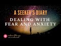 Dealing with Fear and Anxiety | A Seeker&#39;s Diary