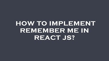 How to implement remember me in react js?