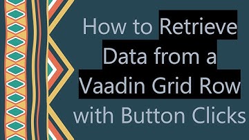 How to Retrieve Data from a Vaadin Grid Row with Button Clicks