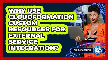 Why Use CloudFormation Custom Resources For External Service Integration? - Cloud Stack Studio