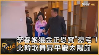 李春姬獲金正恩賞「豪宅」! 北韓歌舞昇平慶太陽節｜秦綾謙｜FOCUS全球新聞 20220418